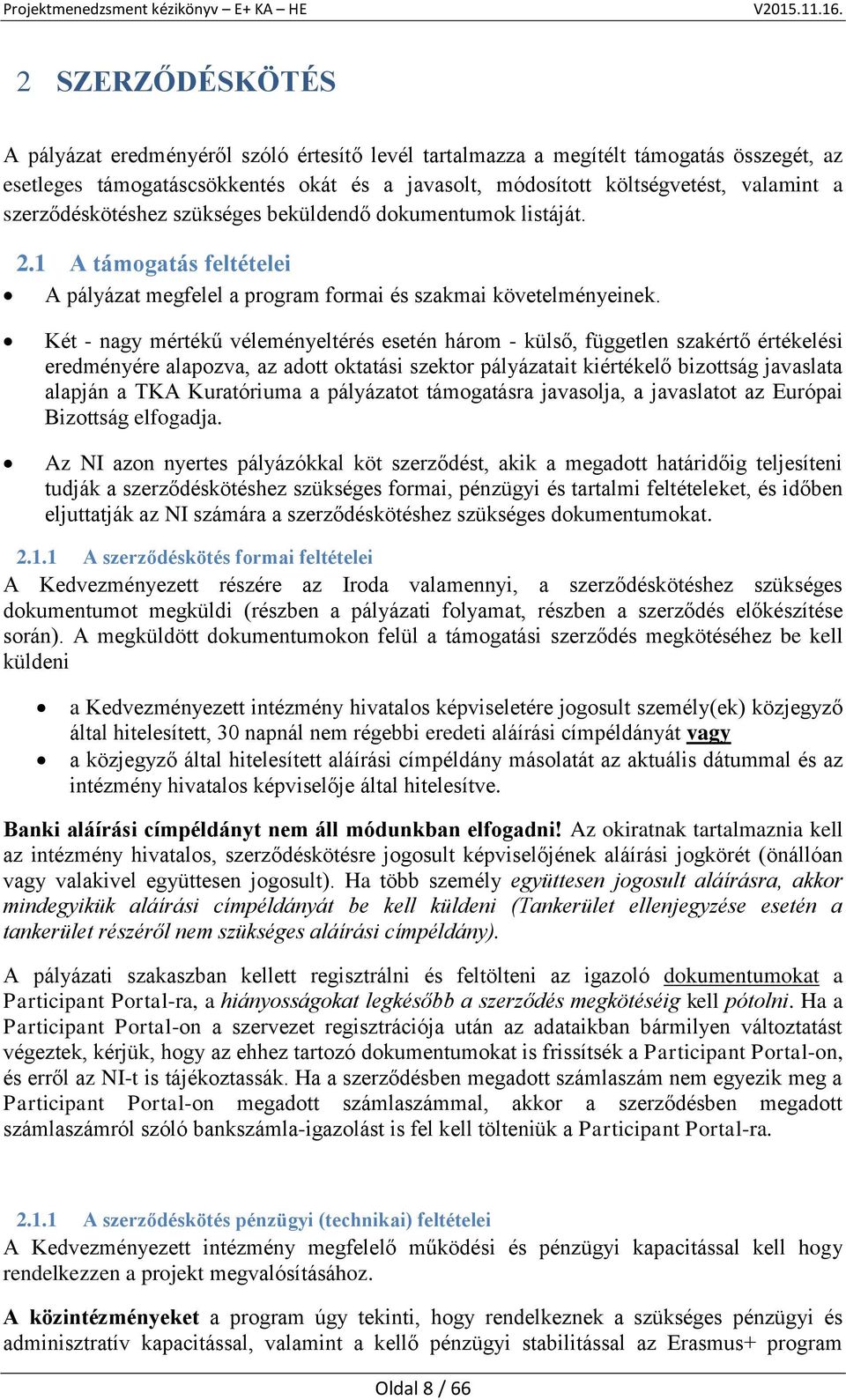 Két - nagy mértékű véleményeltérés esetén három - külső, független szakértő értékelési eredményére alapozva, az adott oktatási szektor pályázatait kiértékelő bizottság javaslata alapján a TKA