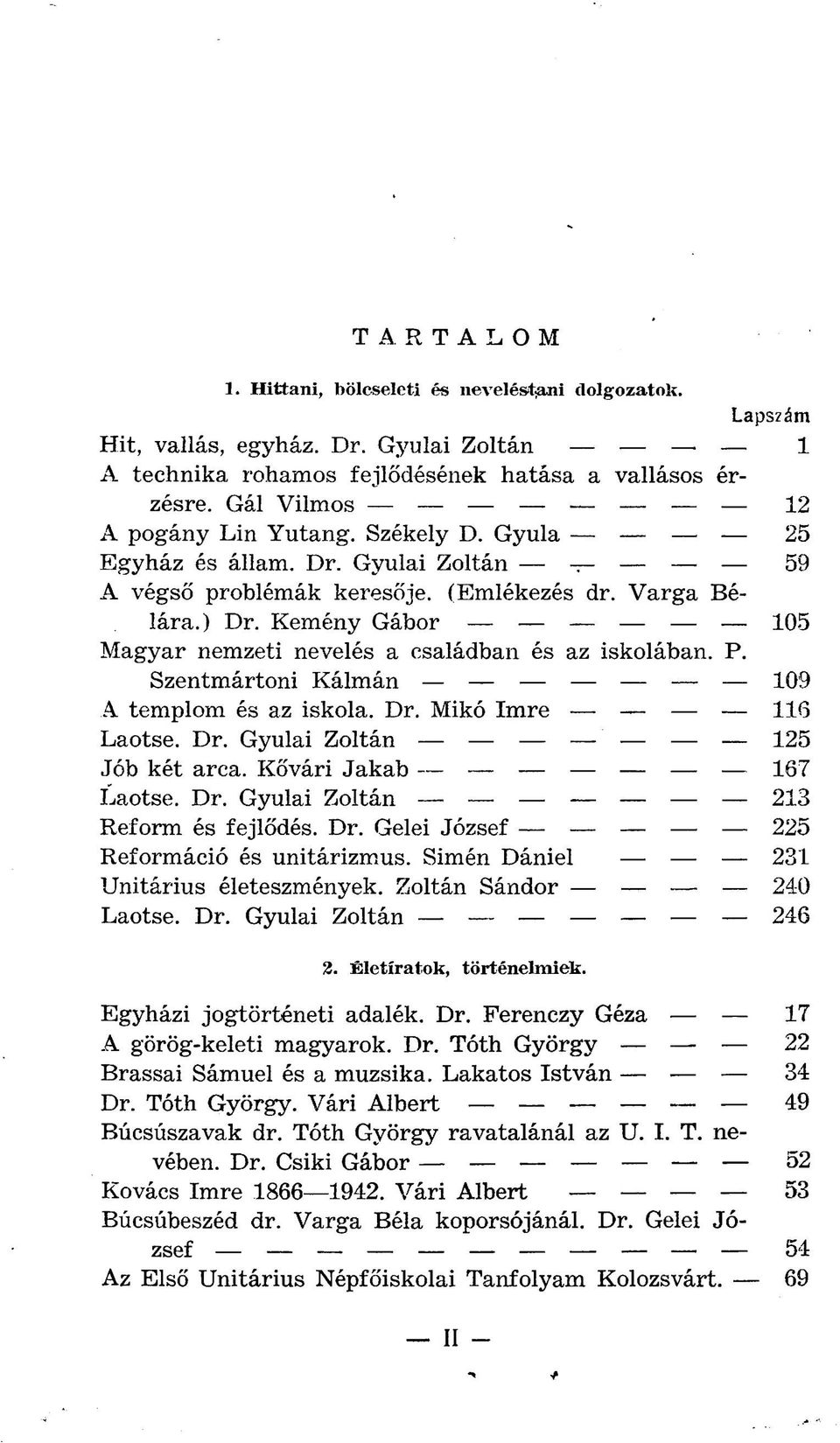 Szentmártoni Kálmán 109 A templom és az iskola. Dr. Mikó Imre 116 Laotse. Dr. Gyulai Zoltán 125 Jób két arca. Kővári Jakab 167 Laotse. Dr. Gyulai Zoltán 213 Reform és fejlődés. Dr. Gelei József 225 Reformáció és unitárizmus.