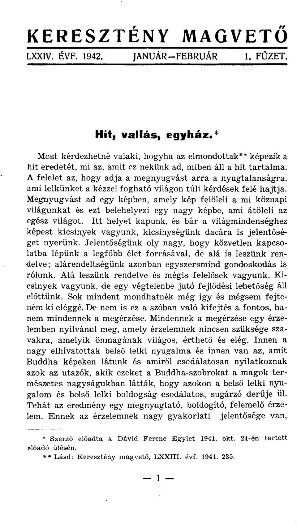 A felelet az, hogy adja a megnyugvást arra a nyugtalanságra, ami lelkünket a kézzel fogható világon túli kérdések felé hajtja.