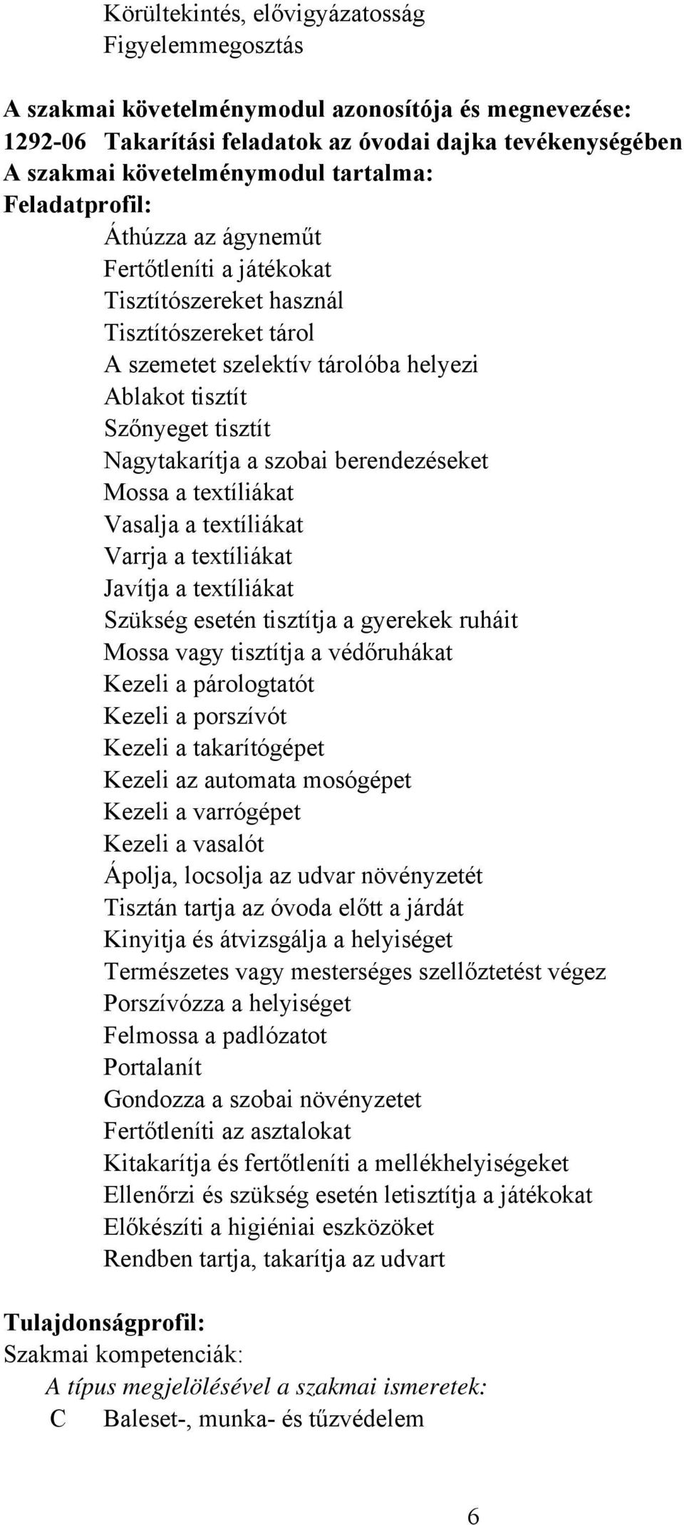 Nagytakarítja a szobai berendezéseket Mossa a tetíliákat Vasalja a tetíliákat Varrja a tetíliákat Javítja a tetíliákat Szükség esetén tisztítja a gyerekek ruháit Mossa vagy tisztítja a védőruhákat