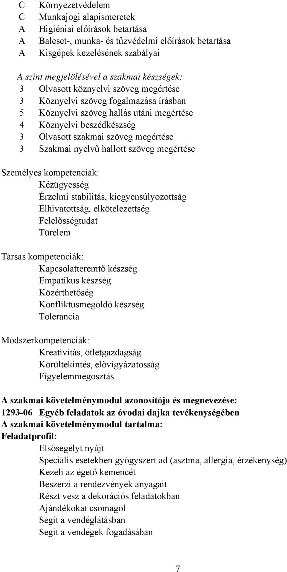 Szakmai nyelvű hallott szöveg megértése Személyes kompetenciák: Kézügyesség Érzelmi stabilitás, kiegyensúlyozottság Elhivatottság, elkötelezettség Felelősségtudat Türelem Társas kompetenciák: