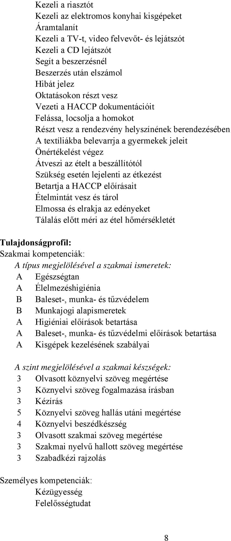 Átveszi az ételt a beszállítótól Szükség esetén lejelenti az étkezést Betartja a HACCP előírásait Ételmintát vesz és tárol Elmossa és elrakja az edényeket Tálalás előtt méri az étel hőmérsékletét