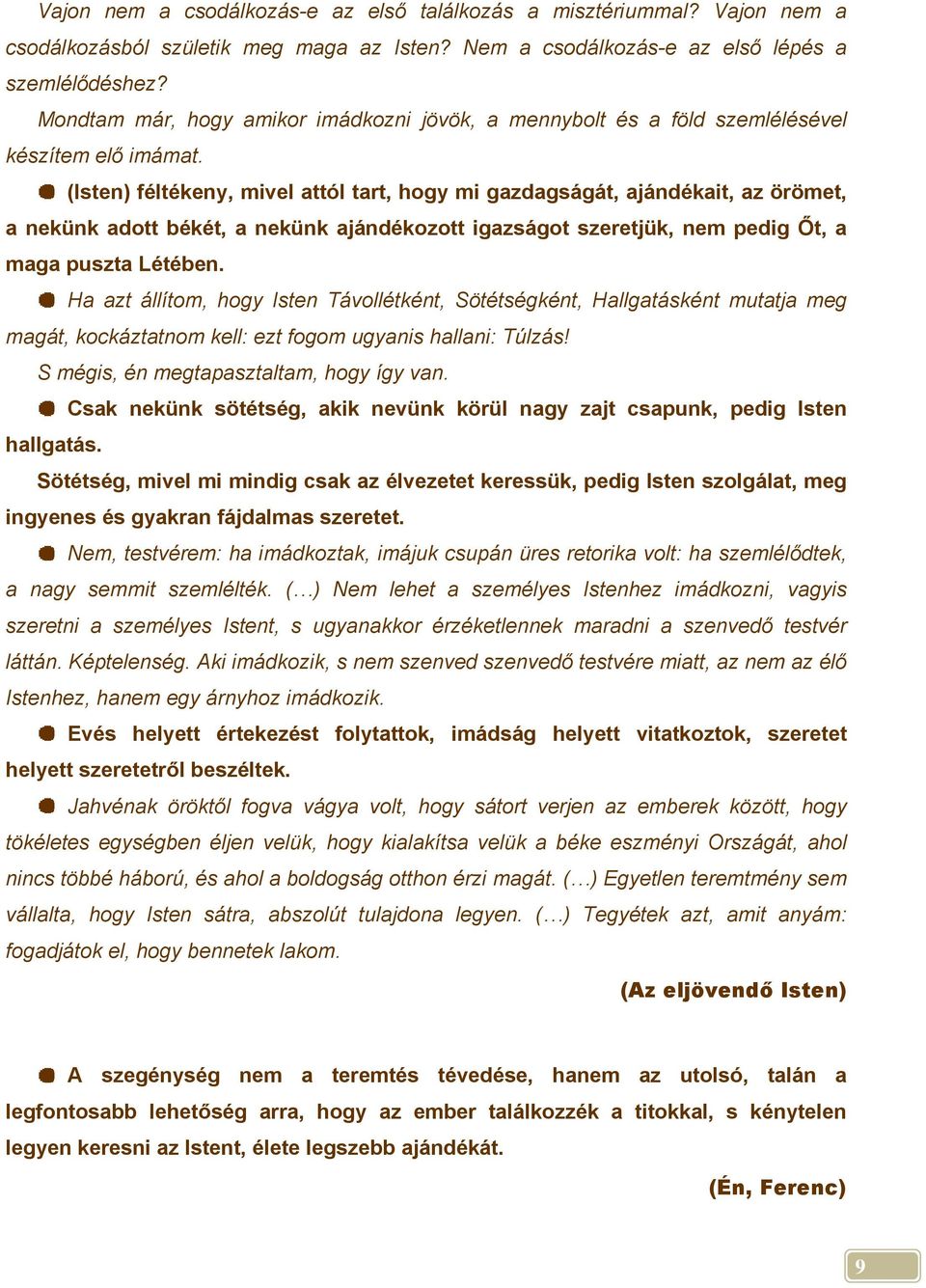 (Isten) féltékeny, mivel attól tart, hogy mi gazdagságát, ajándékait, az örömet, a nekünk adott békét, a nekünk ajándékozott igazságot szeretjük, nem pedig Őt, a maga puszta Létében.