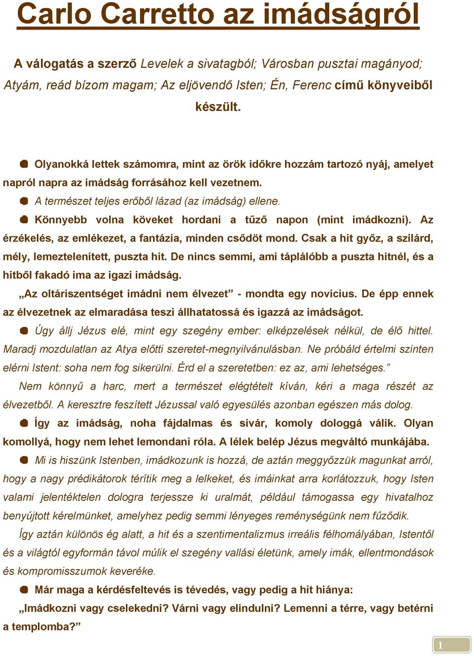 Könnyebb volna köveket hordani a tűző napon (mint imádkozni). Az érzékelés, az emlékezet, a fantázia, minden csődöt mond. Csak a hit győz, a szilárd, mély, lemeztelenített, puszta hit.