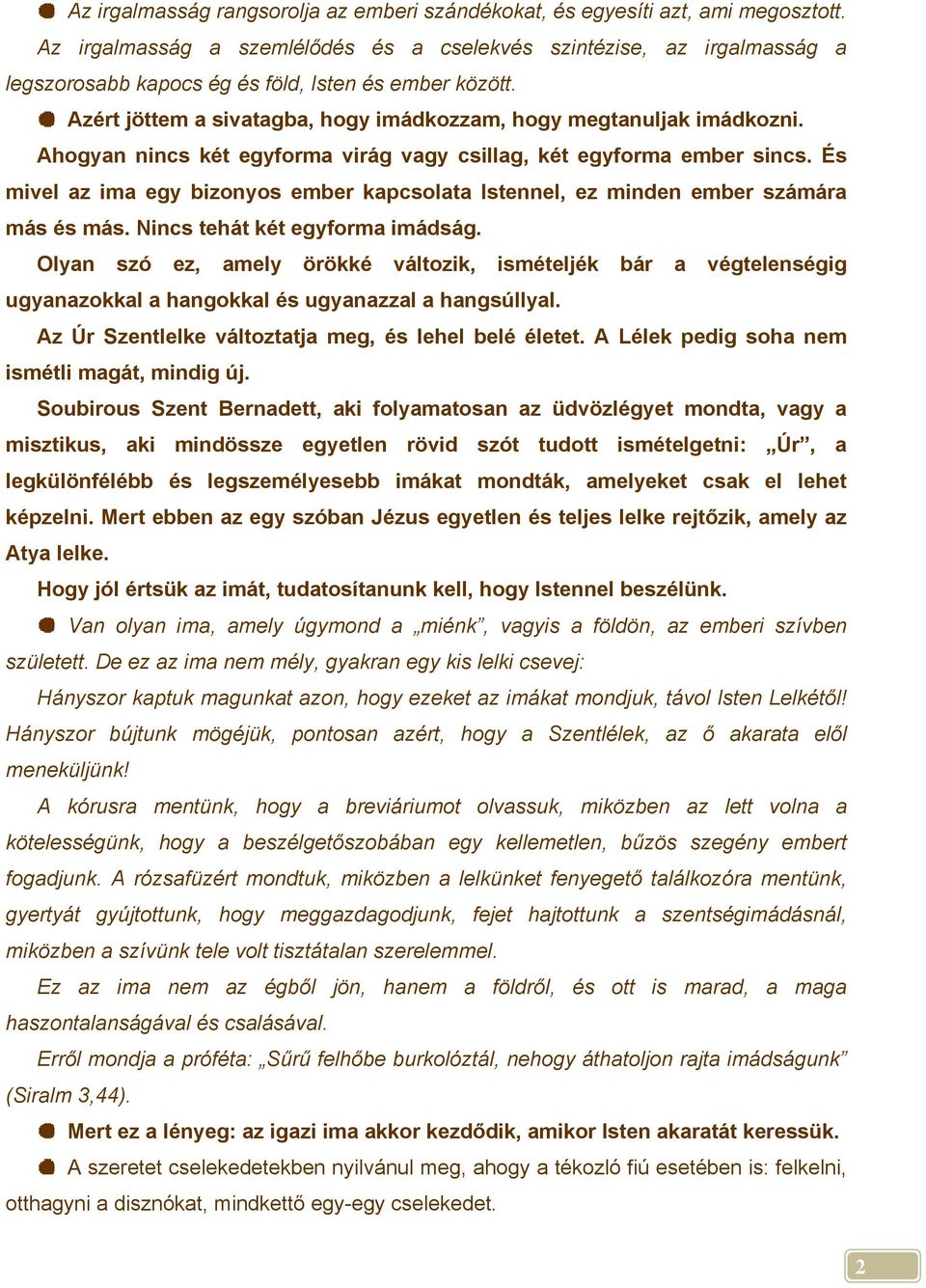 Ahogyan nincs két egyforma virág vagy csillag, két egyforma ember sincs. És mivel az ima egy bizonyos ember kapcsolata Istennel, ez minden ember számára más és más. Nincs tehát két egyforma imádság.
