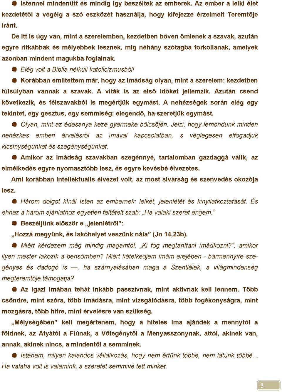Elég volt a Biblia nélküli katolicizmusból! Korábban említettem már, hogy az imádság olyan, mint a szerelem: kezdetben túlsúlyban vannak a szavak. A viták is az első időket jellemzik.