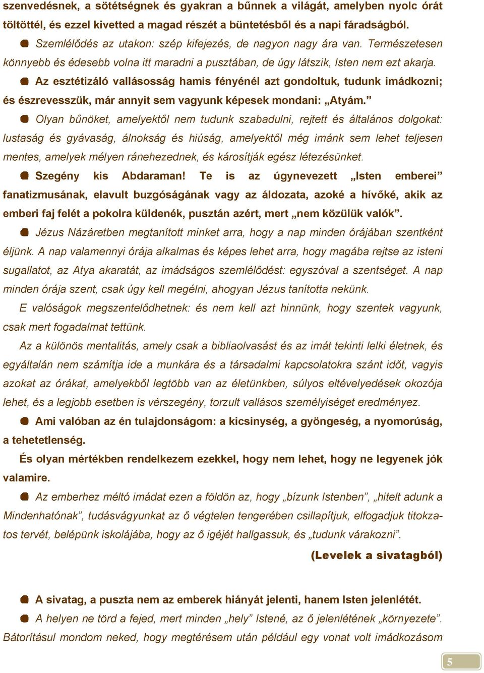 Az esztétizáló vallásosság hamis fényénél azt gondoltuk, tudunk imádkozni; és észrevesszük, már annyit sem vagyunk képesek mondani: Atyám.