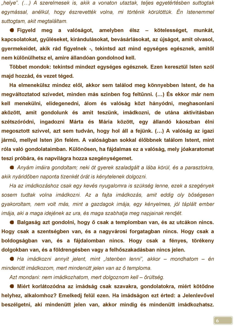 egységes egésznek, amitől nem különülhetsz el, amire állandóan gondolnod kell. Többet mondok: tekintsd mindezt egységes egésznek. Ezen keresztül Isten szól majd hozzád, és vezet téged.