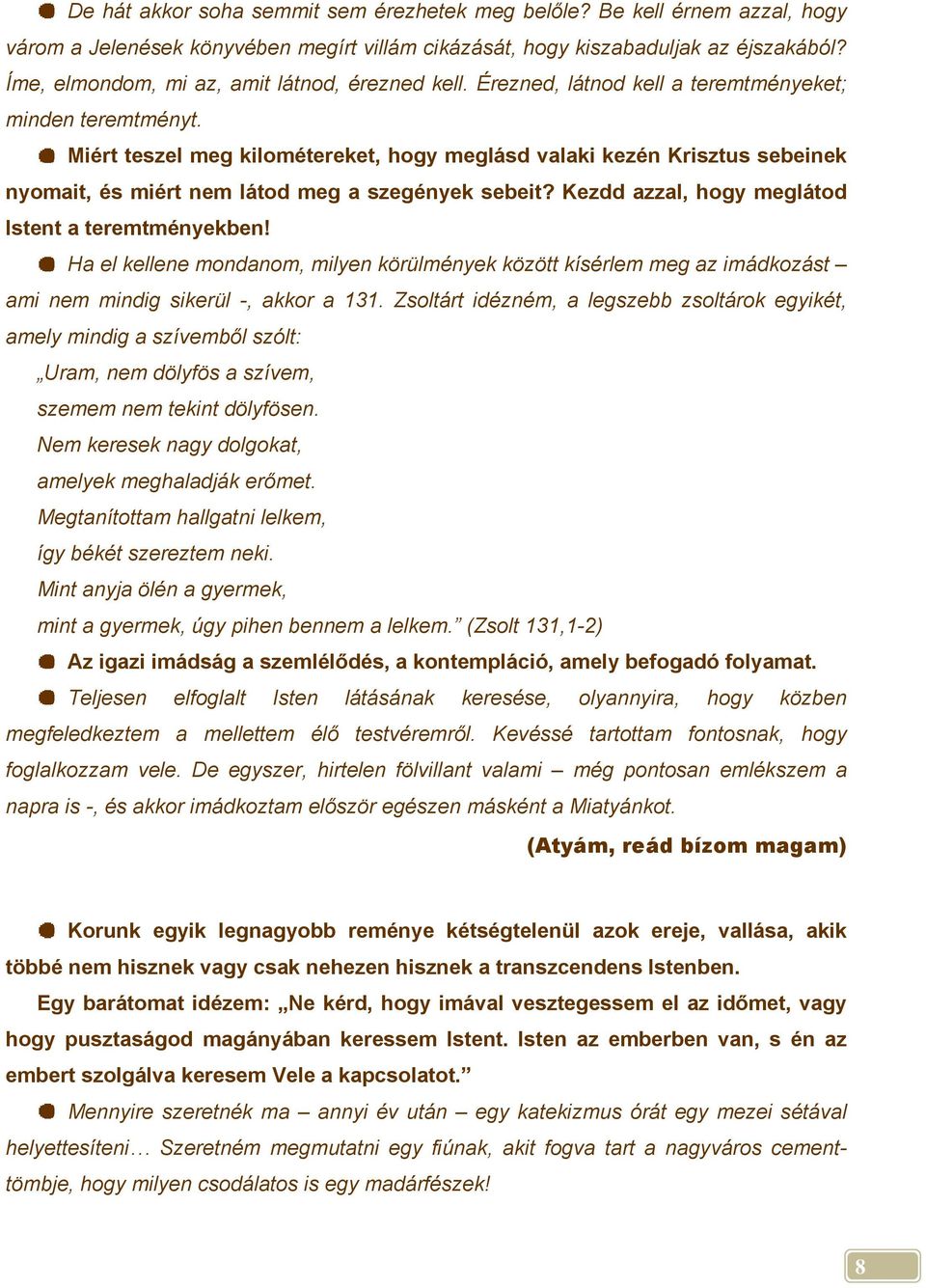 Miért teszel meg kilométereket, hogy meglásd valaki kezén Krisztus sebeinek nyomait, és miért nem látod meg a szegények sebeit? Kezdd azzal, hogy meglátod Istent a teremtményekben!