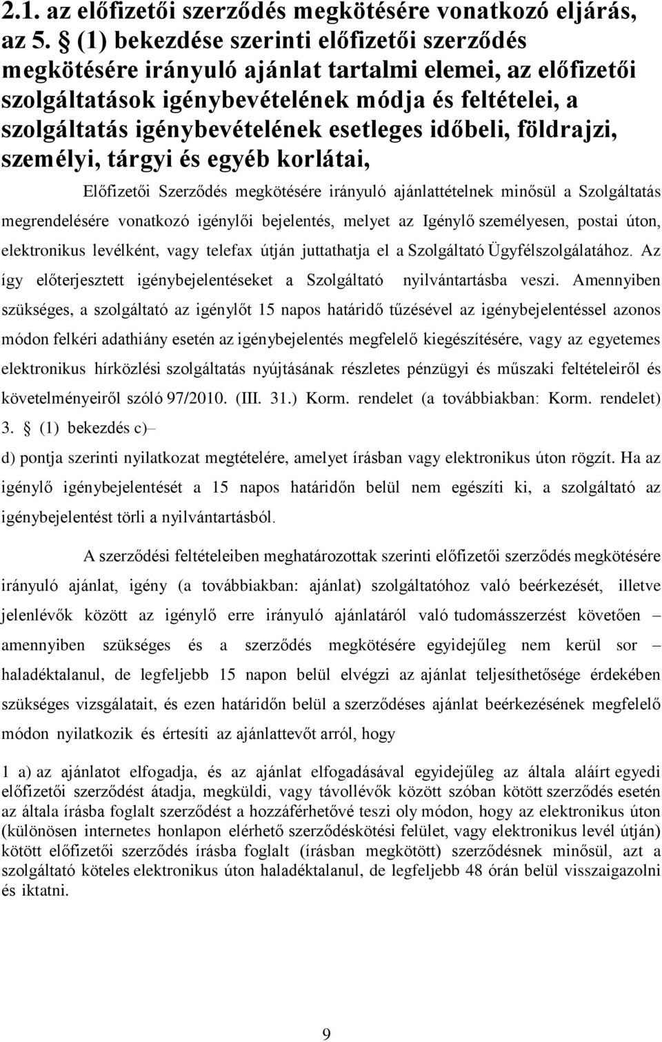 időbeli, földrajzi, személyi, tárgyi és egyéb korlátai, Előfizetői Szerződés megkötésére irányuló ajánlattételnek minősül a Szolgáltatás megrendelésére vonatkozó igénylői bejelentés, melyet az