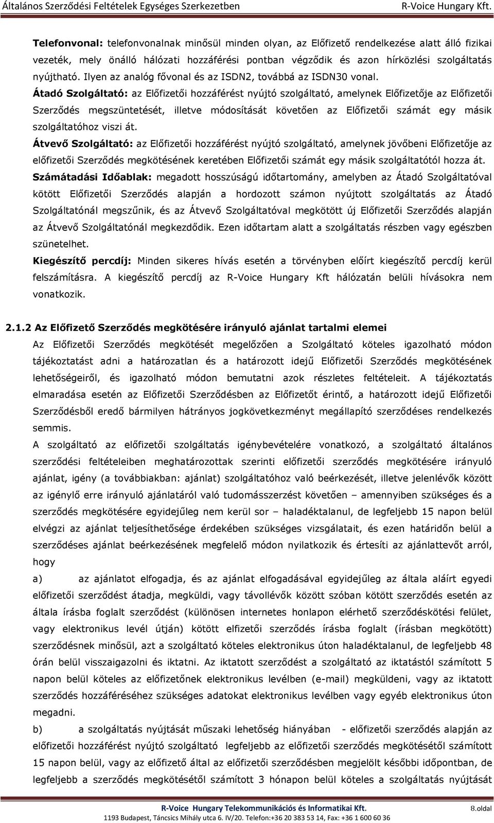Átadó Szolgáltató: az Előfizetői hozzáférést nyújtó szolgáltató, amelynek Előfizetője az Előfizetői Szerződés megszüntetését, illetve módosítását követően az Előfizetői számát egy másik