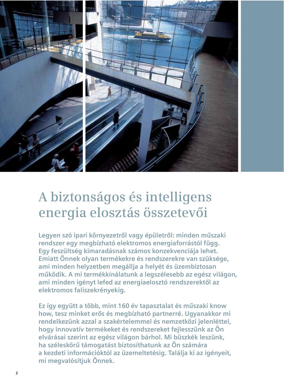 A mi termékkínálatunk a legszélesebb az egész világon, ami minden igényt lefed az energiaelosztó rendszerektől az elektromos faliszekrényekig.