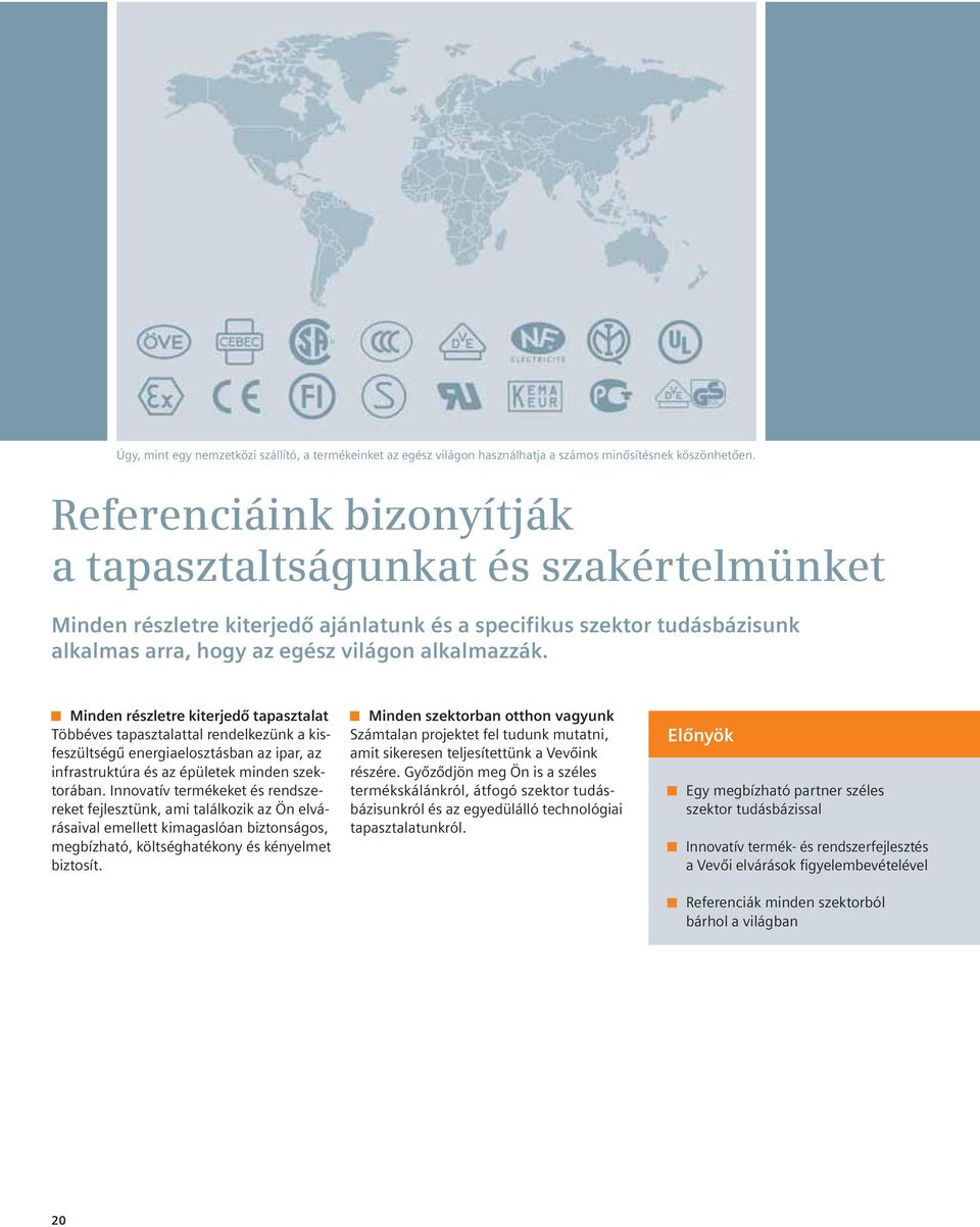 Minden részletre kiterjedô tapasztalat Többéves tapasztalattal rendelkezünk a kisfeszültségû energiaelosztásban az ipar, az infrastruktúra és az épületek minden szektorában.