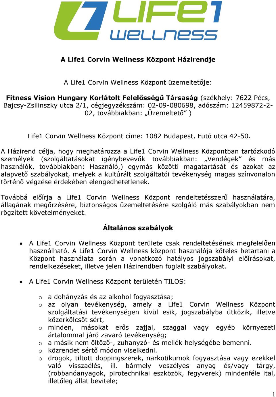 A Házirend célja, hogy meghatározza a Life1 Corvin Wellness Központban tartózkodó személyek (szolgáltatásokat igénybevevők továbbiakban: Vendégek és más használók, továbbiakban: Használó,) egymás