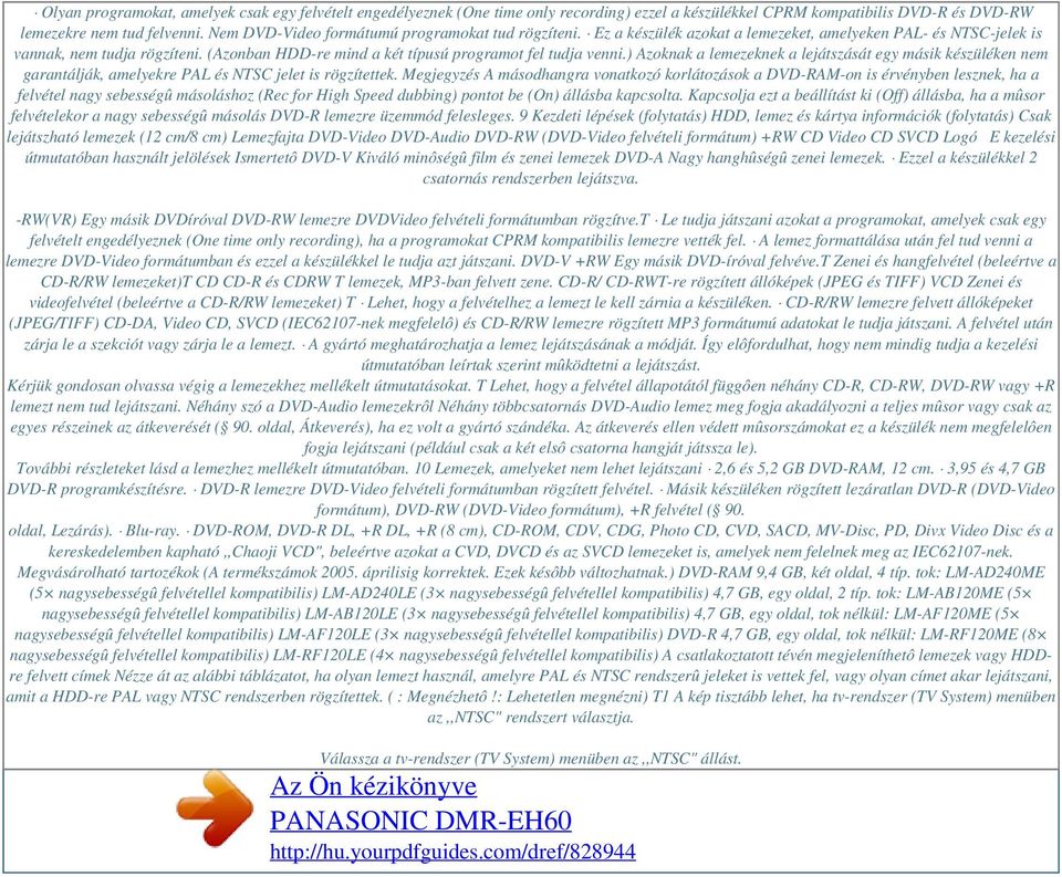 (Azonban HDD-re mind a két típusú programot fel tudja venni.) Azoknak a lemezeknek a lejátszását egy másik készüléken nem garantálják, amelyekre PAL és NTSC jelet is rögzítettek.