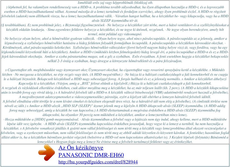 Azonnal másolja át a lemez tartalmát és forduljon szervizhez, ahogy ilyen problémát észlel. A HDD-re rögzített felvételek (adatok) nem állíthatók vissza, ha a lemez használhatatlanná válik.