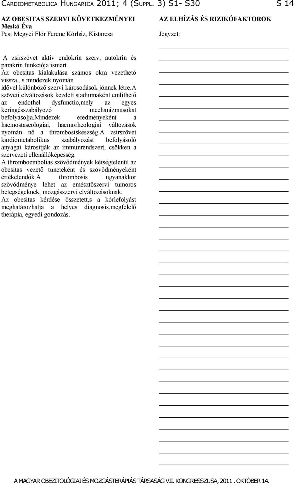 Az obesitas kialakulása számos okra vezethető vissza., s mindezek nyomán idővel különböző szervi károsodások jönnek létre.