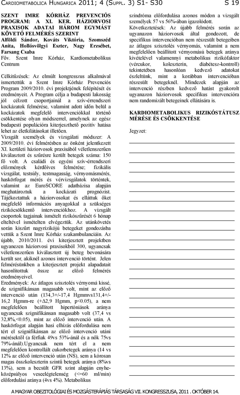 Szent Imre Kórház, Kardiometabolikus Centrum Célkitűzések: Az elmúlt kongresszus alkalmával ismertettük a Szent Imre Kórház Prevenciós Program 2009/2010. évi projektjének felépítését és eredményeit.