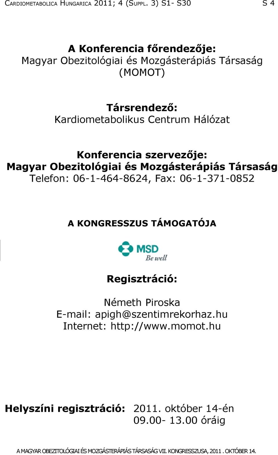 Kardiometabolikus Centrum Hálózat Konferencia szervezője: Magyar Obezitológiai és Mozgásterápiás Társaság Telefon: