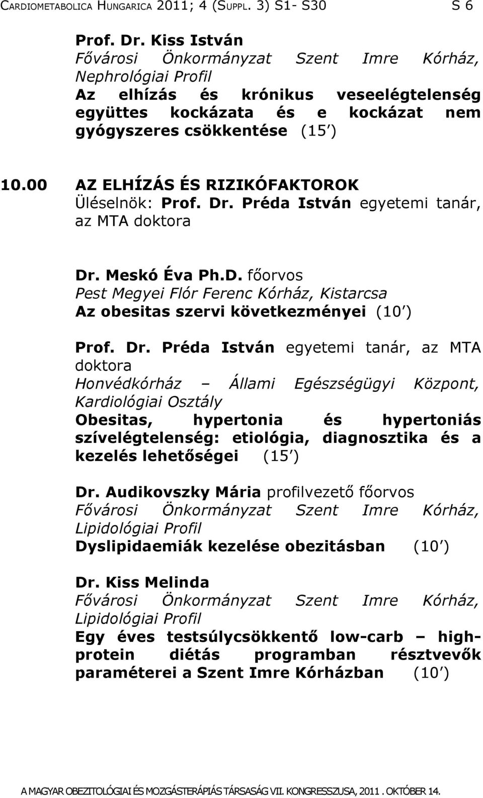 00 AZ ELHÍZÁS ÉS RIZIKÓFAKTOROK Üléselnök: Prof. Dr. Préda István egyetemi tanár, az MTA doktora Dr. Meskó Éva Ph.D. főorvos Pest Megyei Flór Ferenc Kórház, Kistarcsa Az obesitas szervi következményei (10 ) Prof.