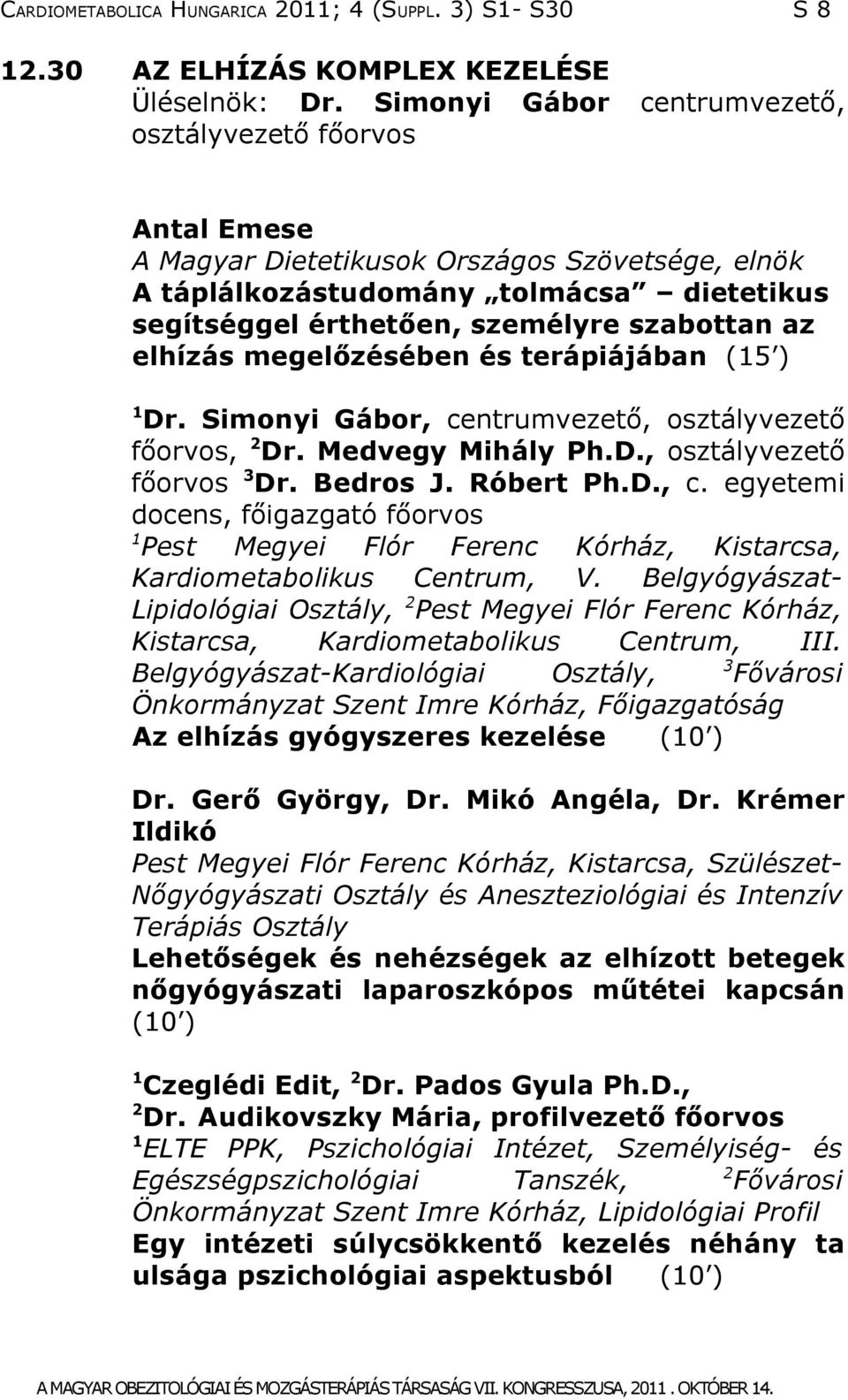 elhízás megelőzésében és terápiájában (15 ) 1 Dr. Simonyi Gábor, centrumvezető, osztályvezető főorvos, 2 Dr. Medvegy Mihály Ph.D., osztályvezető főorvos 3 Dr. Bedros J. Róbert Ph.D., c. egyetemi docens, főigazgató főorvos 1 Pest Megyei Flór Ferenc Kórház, Kistarcsa, Kardiometabolikus Centrum, V.