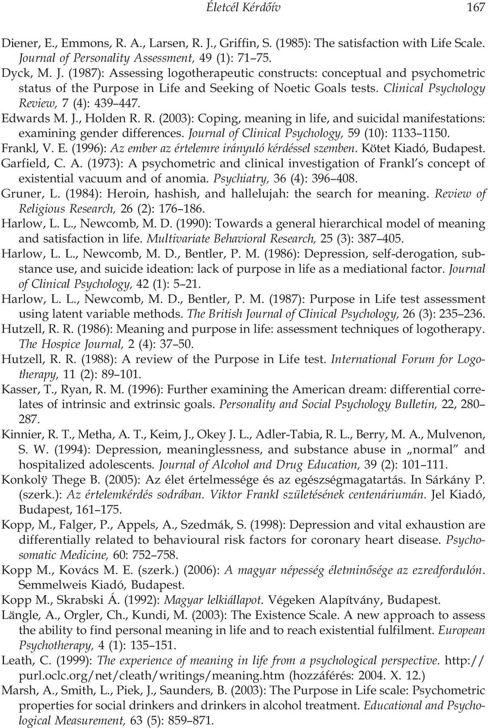 Journal of Clinical Psychology, 59 (10): 1133 1150. Frankl, V. E. (1996): Az ember az értelemre irányuló kérdéssel szemben. Kötet Kiadó, Budapest. Garfield, C. A. (1973): A psychometric and clinical investigation of Frankl s concept of existential vacuum and of anomia.