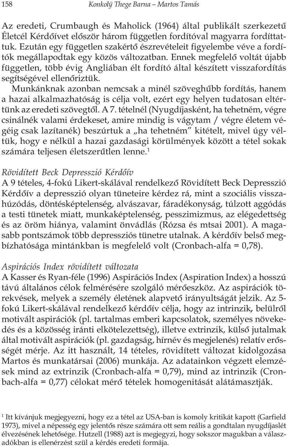 Ennek megfelelõ voltát újabb független, több évig Angliában élt fordító által készített visszafordítás segítségével ellenõriztük.