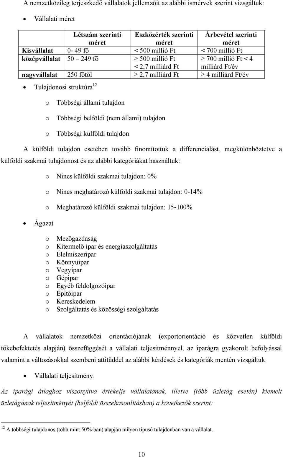 12 o o o Többségi állami tulajdon Többségi belföldi (nem állami) tulajdon Többségi külföldi tulajdon A külföldi tulajdon esetében tovább finomítottuk a differenciálást, megkülönböztetve a külföldi