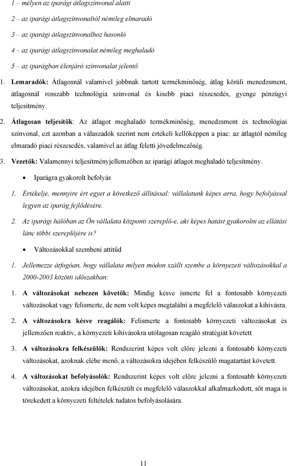 Lemaradók: Átlagosnál valamivel jobbnak tartott termékminőség, átlag körüli menedzsment, átlagosnál rosszabb technológia színvonal és kisebb piaci részesedés, gyenge pénzügyi teljesítmény. 2.