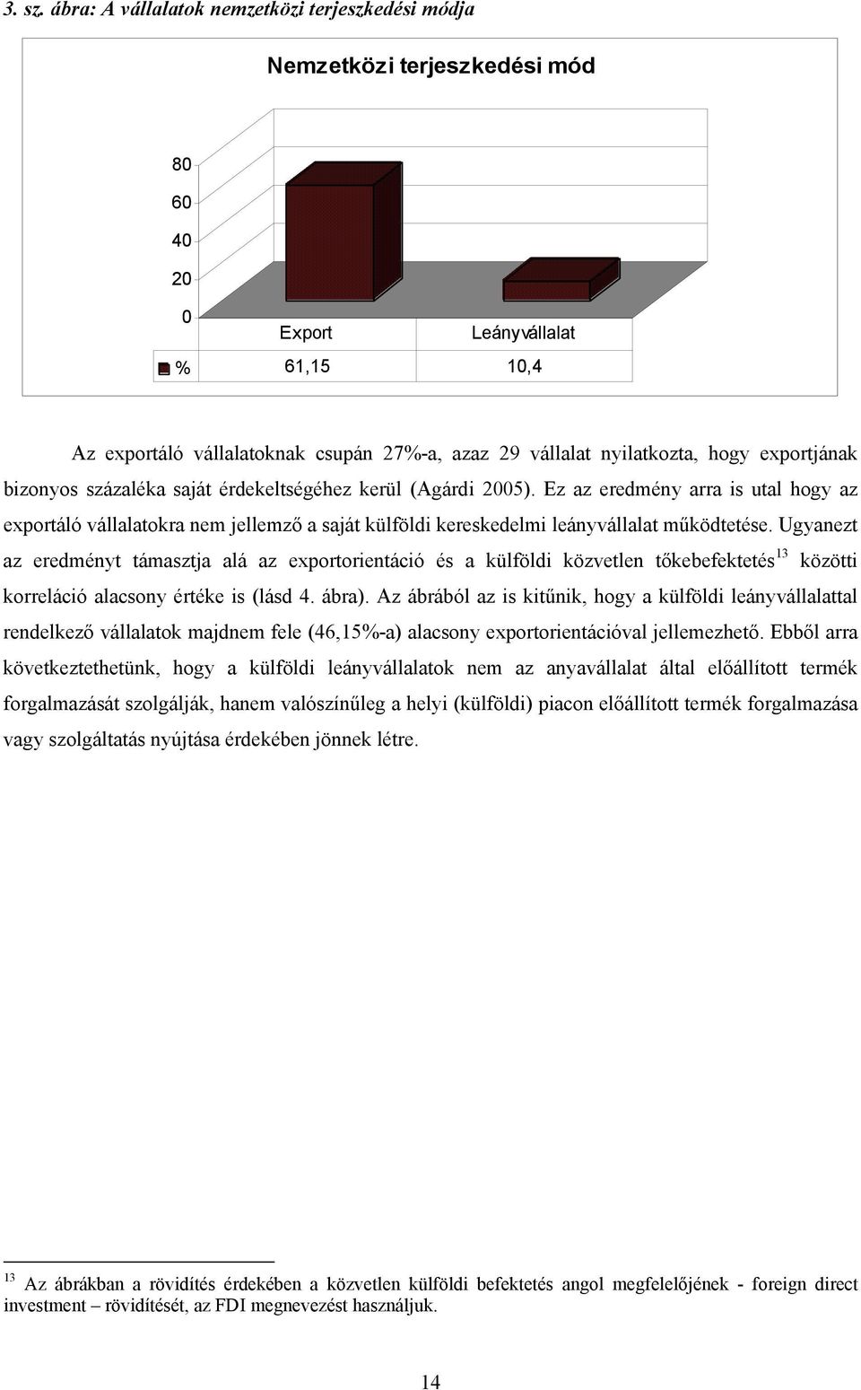 hogy exportjának bizonyos százaléka saját érdekeltségéhez kerül (Agárdi 2005).