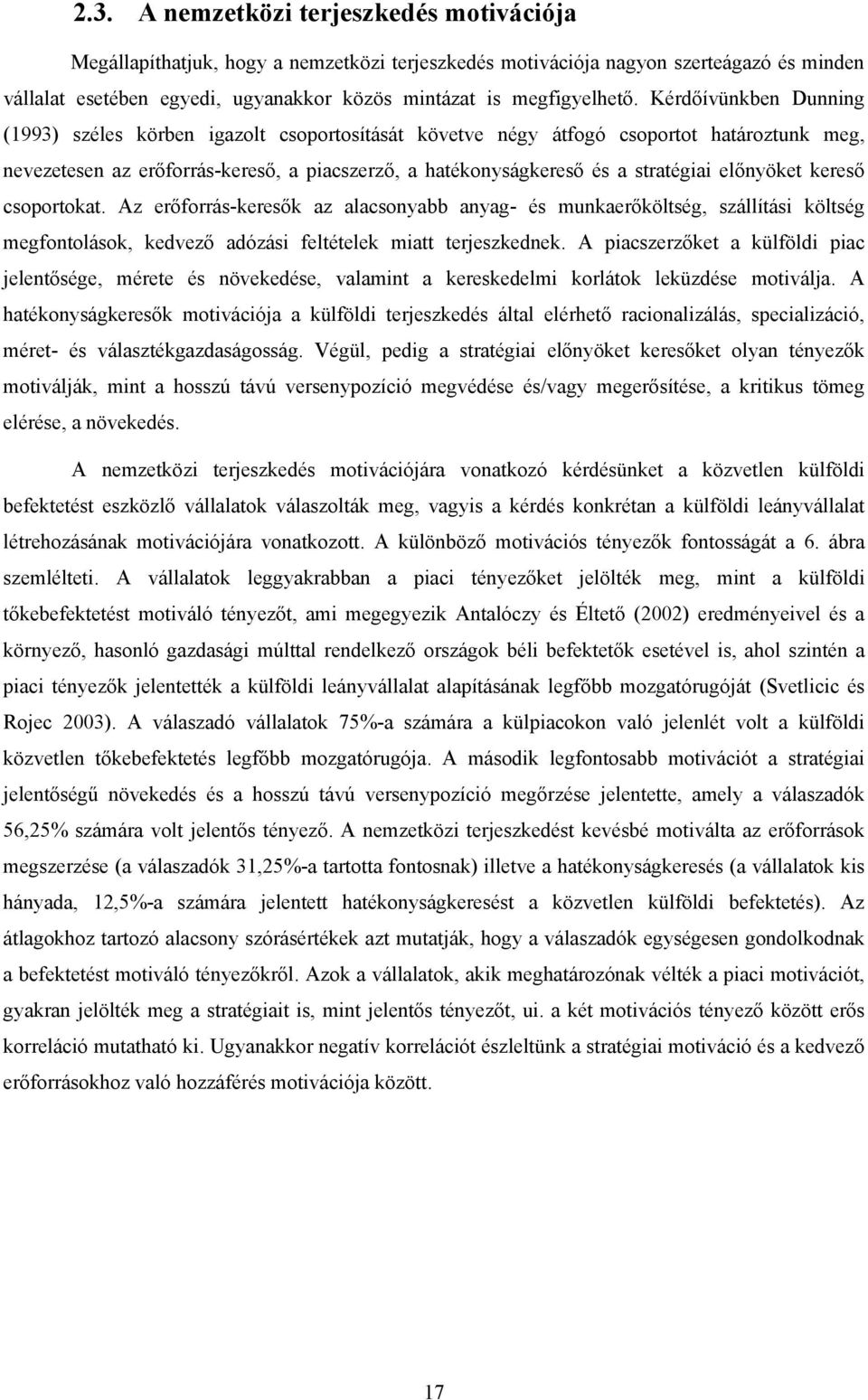 Kérdőívünkben Dunning (1993) széles körben igazolt csoportosítását követve négy átfogó csoportot határoztunk meg, nevezetesen az erőforrás-kereső, a piacszerző, a hatékonyságkereső és a stratégiai