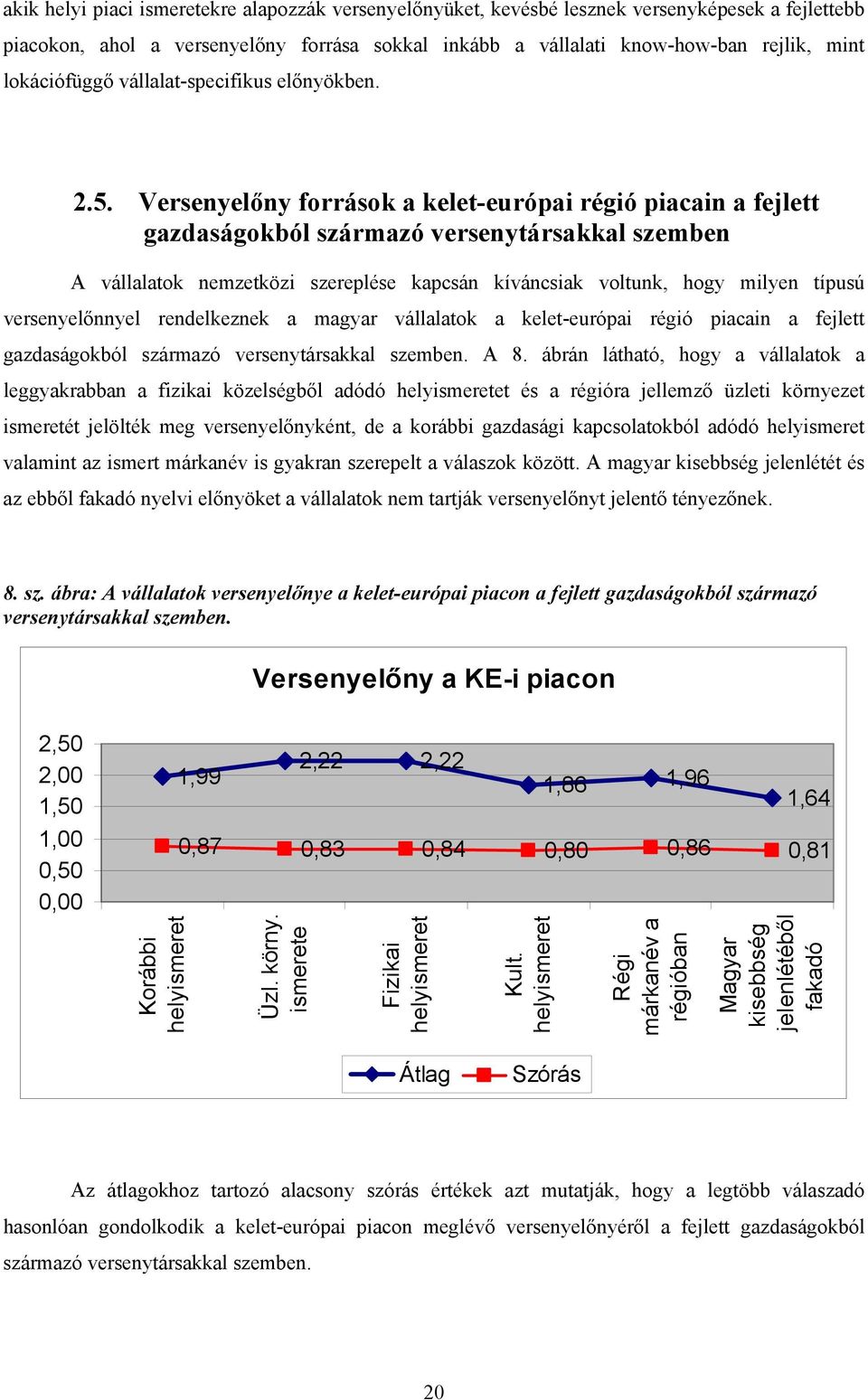Versenyelőny források a kelet-európai régió piacain a fejlett gazdaságokból származó versenytársakkal szemben A vállalatok nemzetközi szereplése kapcsán kíváncsiak voltunk, hogy milyen típusú