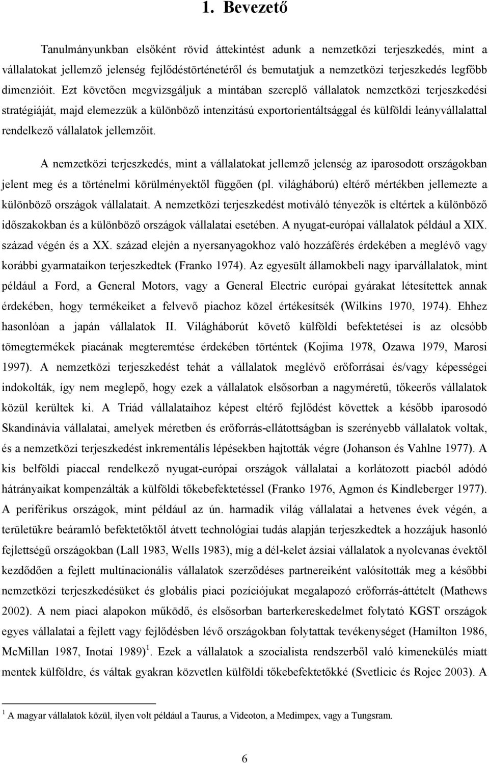 Ezt követően megvizsgáljuk a mintában szereplő vállalatok nemzetközi terjeszkedési stratégiáját, majd elemezzük a különböző intenzitású exportorientáltsággal és külföldi leányvállalattal rendelkező