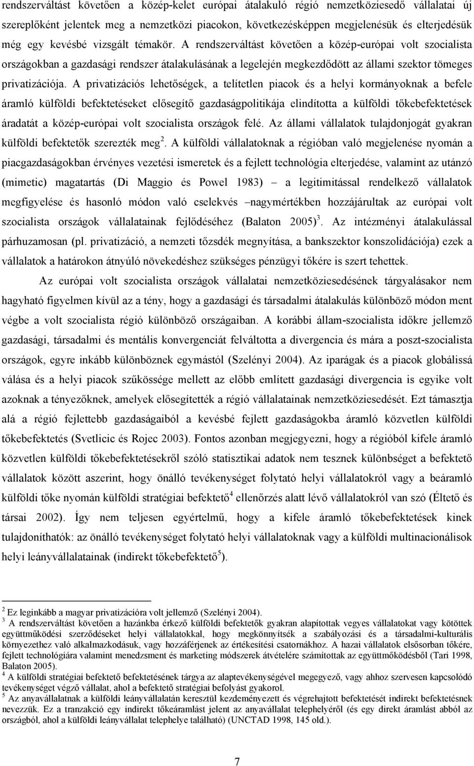 A privatizációs lehetőségek, a telítetlen piacok és a helyi kormányoknak a befele áramló külföldi befektetéseket elősegítő gazdaságpolitikája elindította a külföldi tőkebefektetések áradatát a