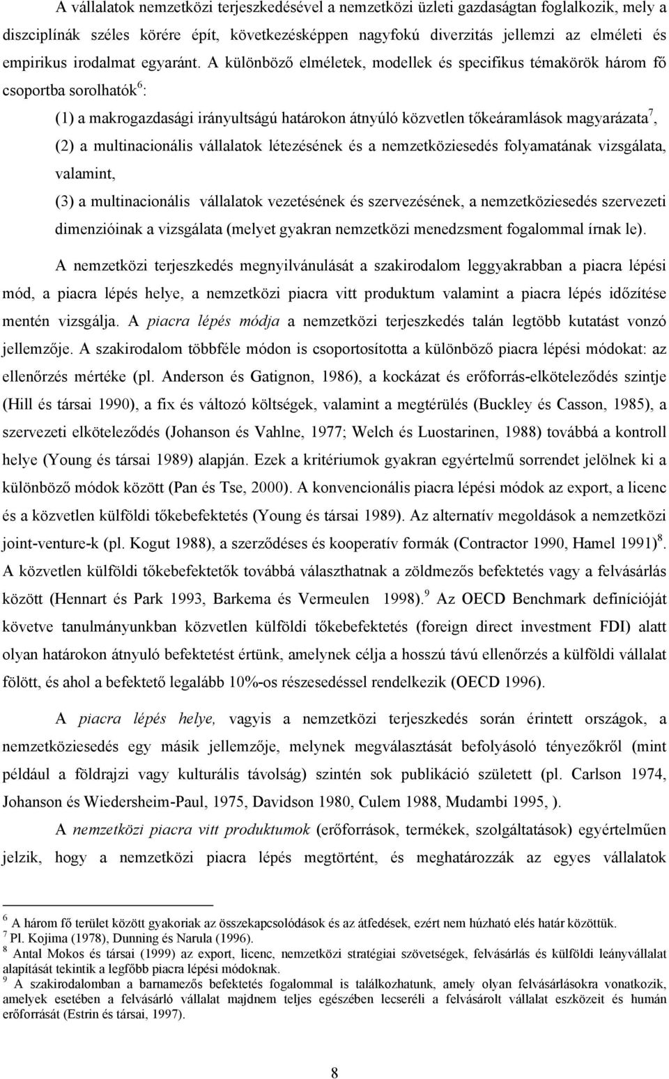 A különböző elméletek, modellek és specifikus témakörök három fő csoportba sorolhatók 6 : (1) a makrogazdasági irányultságú határokon átnyúló közvetlen tőkeáramlások magyarázata 7, (2) a