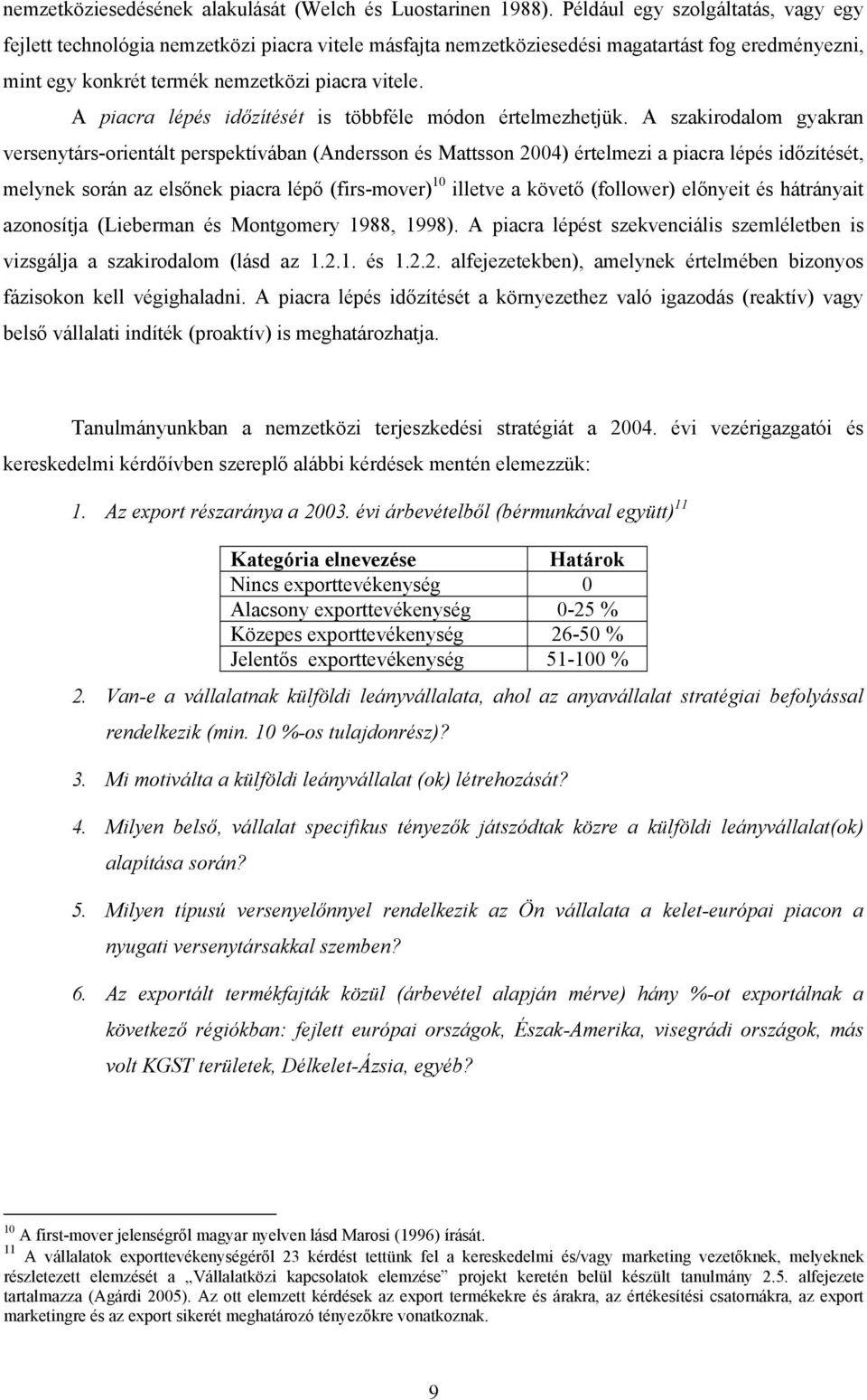 A piacra lépés időzítését is többféle módon értelmezhetjük.