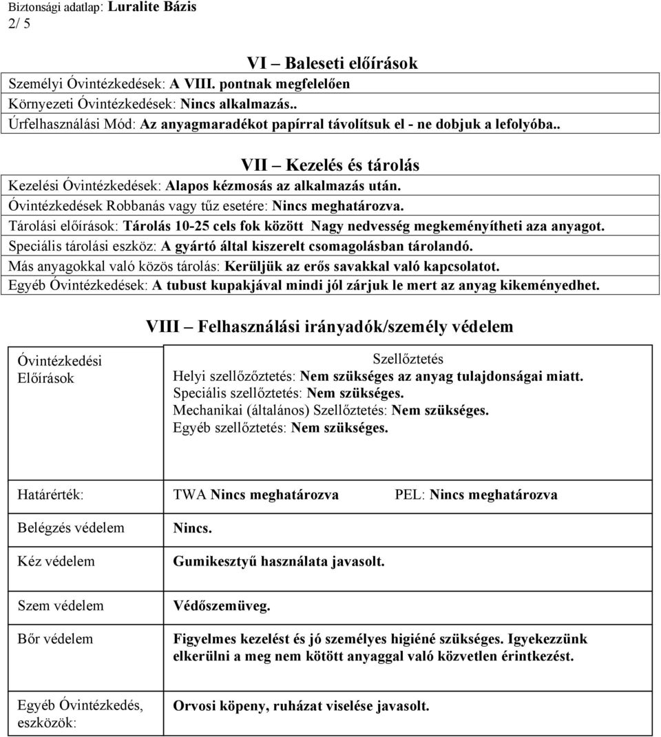 Óvintézkedések Robbanás vagy tűz esetére: Nincs meghatározva. Tárolási előírások: Tárolás 10-25 cels fok között Nagy nedvesség megkeményítheti aza anyagot.