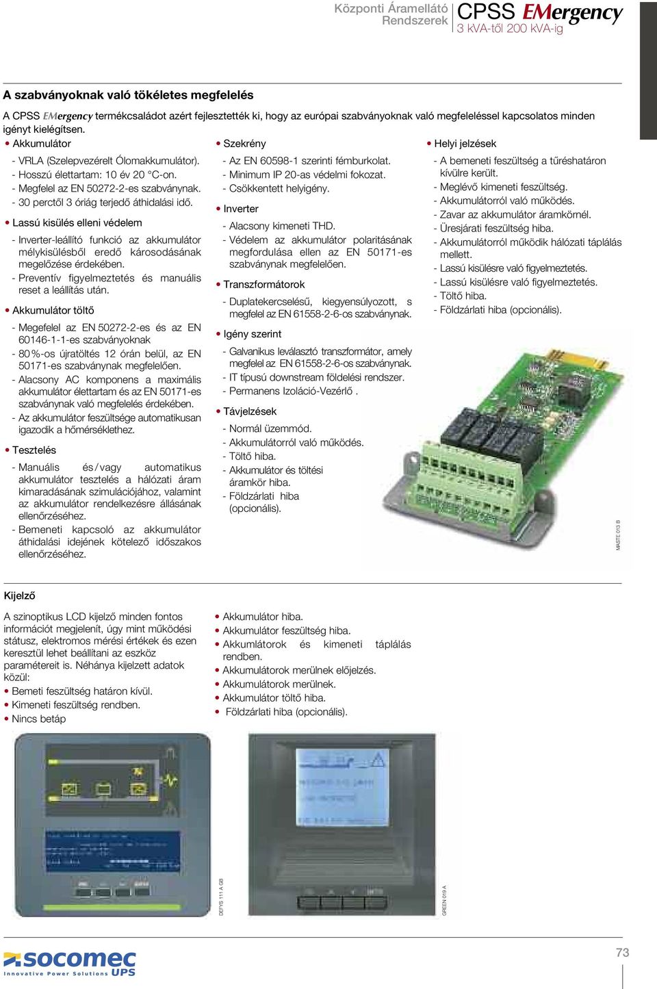 Lassú kisülés elleni védelem Szekrény - Az EN 60598-1 szerinti fémburkolat. - Minimum IP 20-as védelmi fokozat. - Csökkentett helyigény. Inverter - Alacsony kimeneti THD.