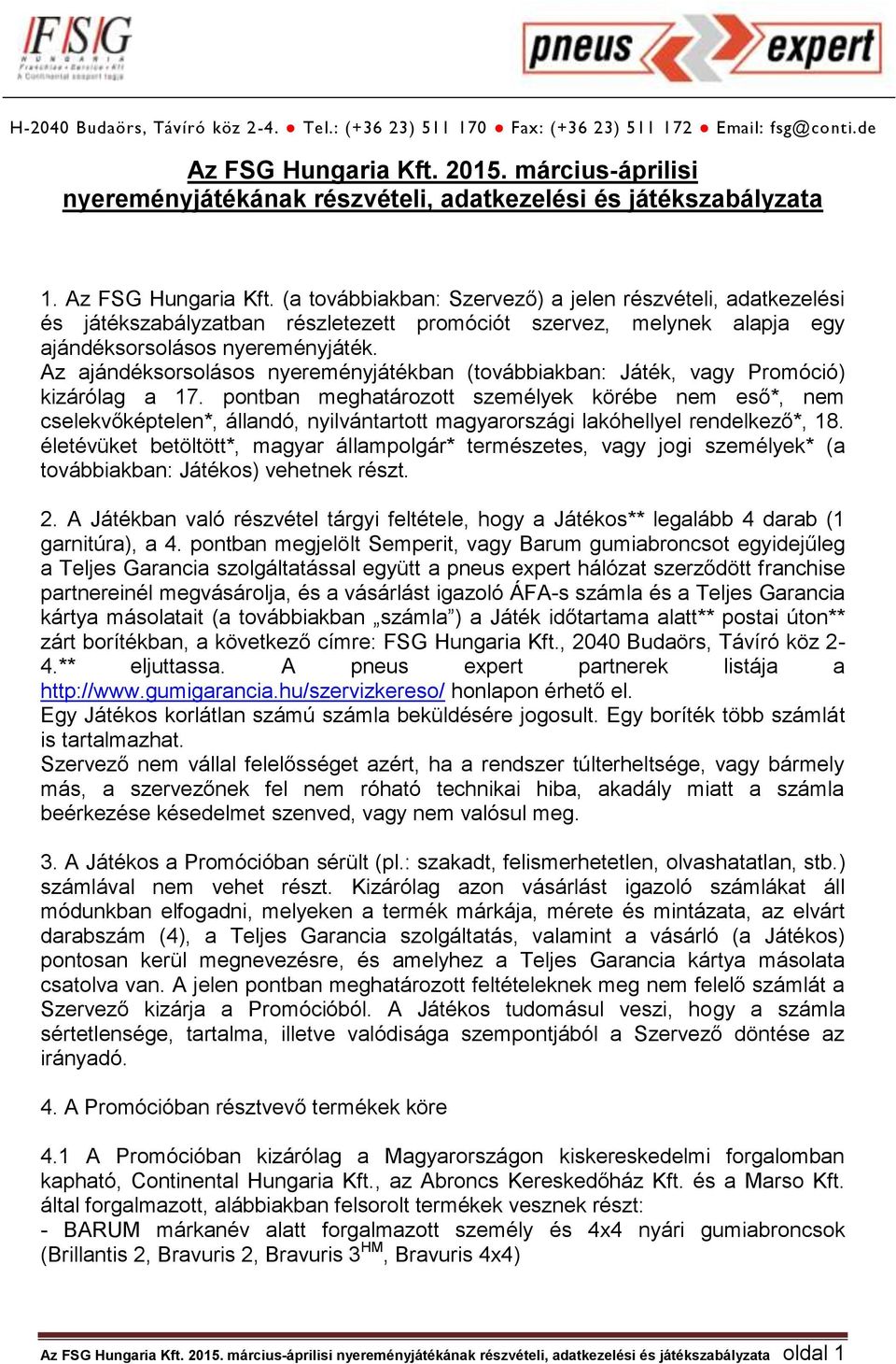Az ajándéksorsolásos nyereményjátékban (továbbiakban: Játék, vagy Promóció) kizárólag a 17.