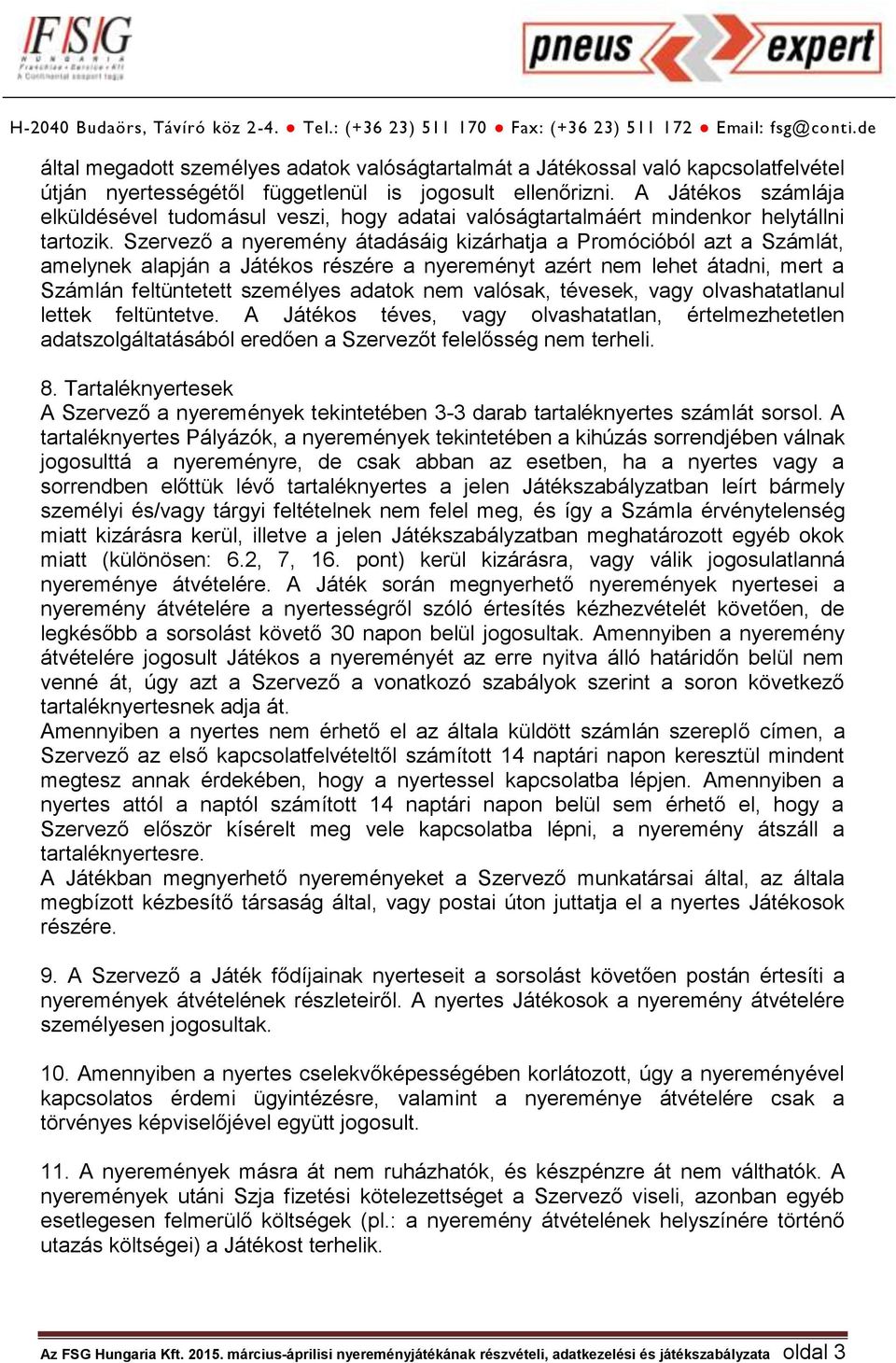 Szervező a nyeremény átadásáig kizárhatja a Promócióból azt a Számlát, amelynek alapján a Játékos részére a nyereményt azért nem lehet átadni, mert a Számlán feltüntetett személyes adatok nem