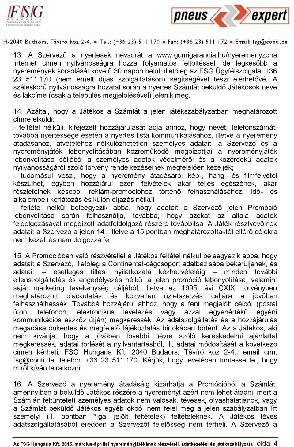 díjas szolgáltatáson) segítségével teszi elérhetővé. A széleskörű nyilvánosságra hozatal során a nyertes Számlát beküldő Játékosok neve és lakcíme (csak a település megjelölésével) jelenik meg. 14.