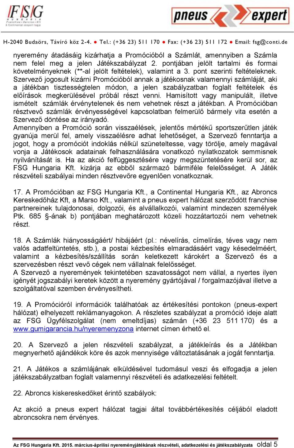 Szervező jogosult kizárni Promócióból annak a játékosnak valamennyi számláját, aki a játékban tisztességtelen módon, a jelen szabályzatban foglalt feltételek és előírások megkerülésével próbál részt