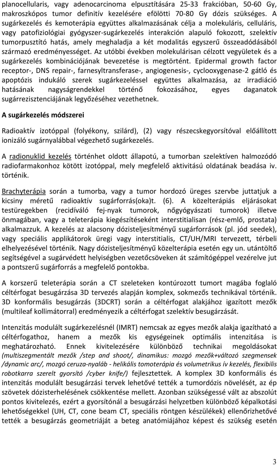 meghaladja a két modalitás egyszerű összeadódásából származó eredményességet. Az utóbbi években molekulárisan célzott vegyületek és a sugárkezelés kombinációjának bevezetése is megtörtént.