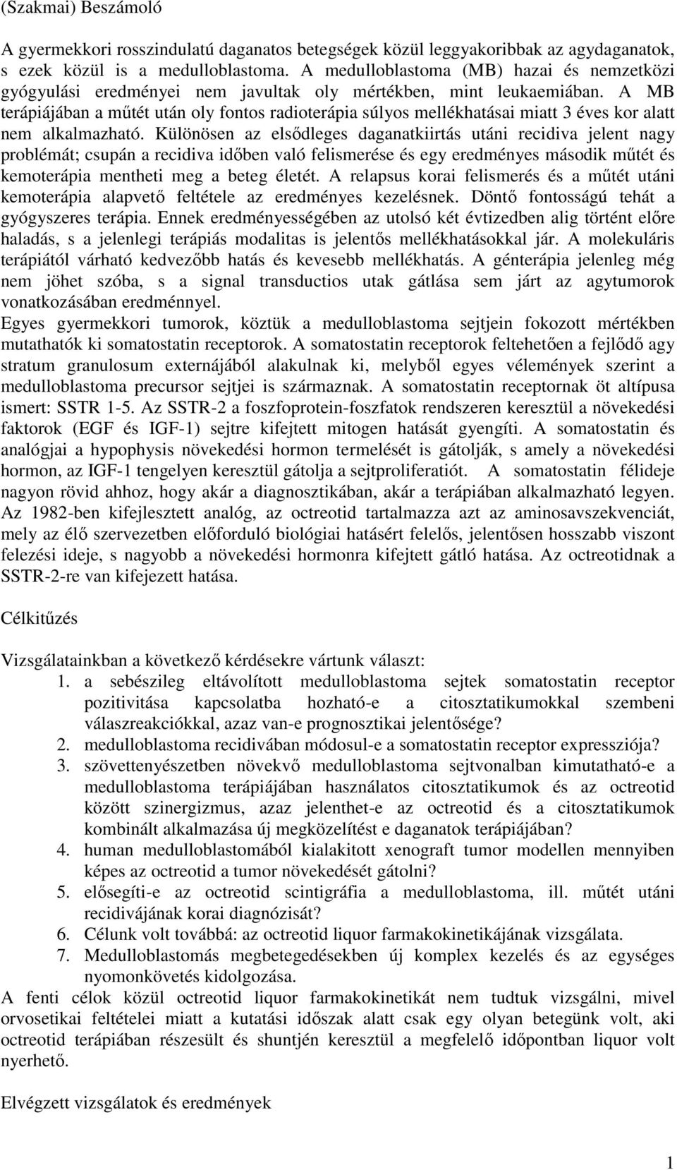 A MB terápiájában a műtét után oly fontos radioterápia súlyos mellékhatásai miatt 3 éves kor alatt nem alkalmazható.