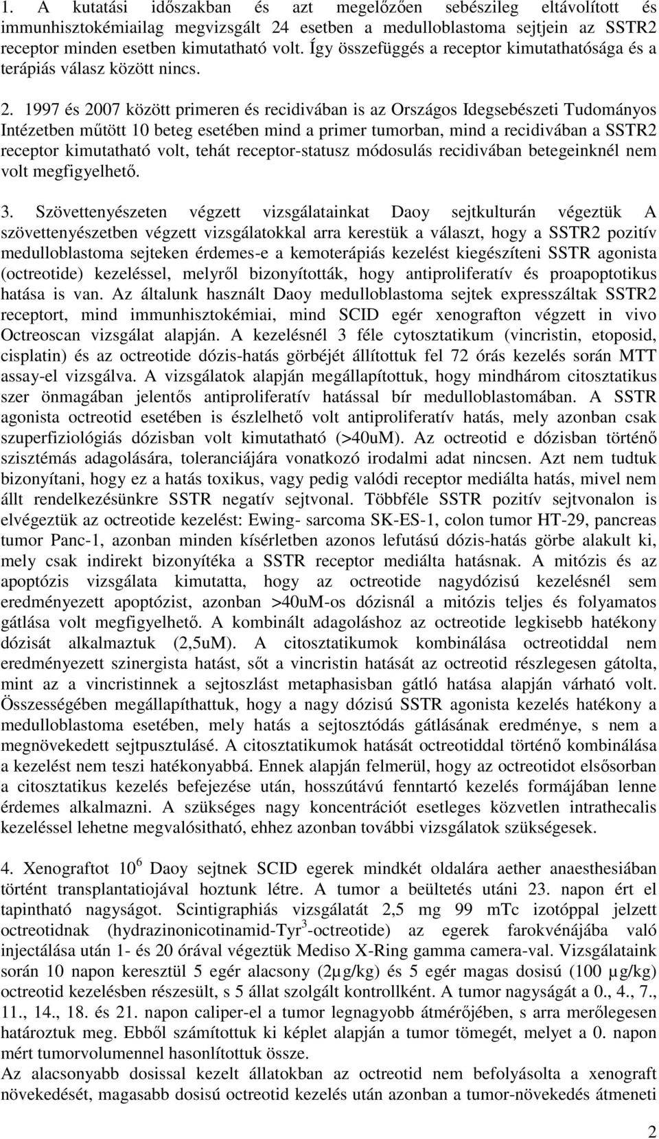 1997 és 2007 között primeren és recidivában is az Országos Idegsebészeti Tudományos Intézetben műtött 10 beteg esetében mind a primer tumorban, mind a recidivában a SSTR2 receptor kimutatható volt,