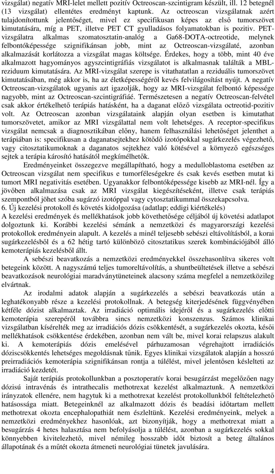 PETvizsgálatra alkalmas szomatosztatin-analóg a Ga68-DOTA-octreotide, melynek felbontóképessége szignifikánsan jobb, mint az Octreoscan-vizsgálaté, azonban alkalmazását korlátozza a vizsgálat magas