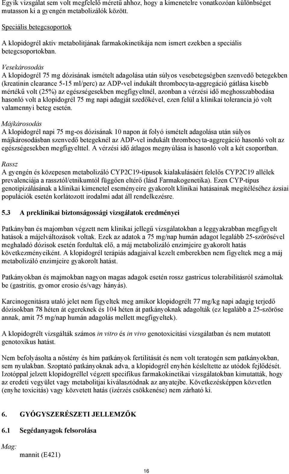 Vesekárosodás A klopidogrél 75 mg dózisának ismételt adagolása után súlyos vesebetegségben szenvedő betegekben (kreatinin clearance 5-15 ml/perc) az ADP-vel indukált thrombocyta-aggregáció gátlása