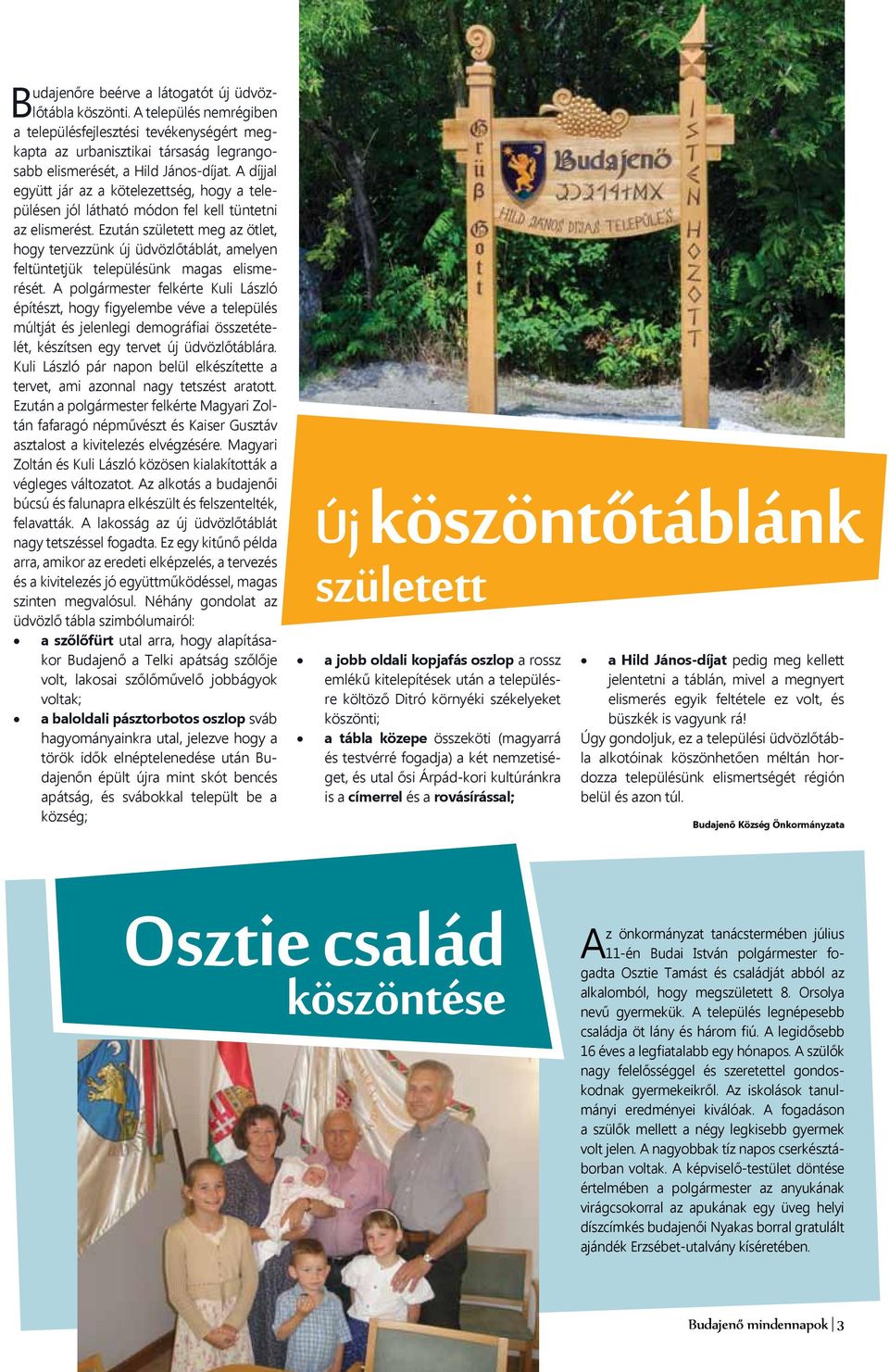 Ezután született meg az ötlet, hogy tervezzünk új üdvözlőtáblát, amelyen feltüntetjük településünk magas elismerését.