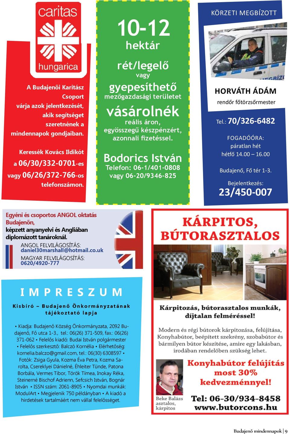 Bodorics István Telefon: 06-1/401-0808 vagy 06-20/9346-825 KÖRZETI MEGBÍZOTT HORVÁTH ÁDÁM rendőr főtörzsőrmester Tel.: 70/326-6482 FOGADÓÓRA: páratlan hét hétfő 14.00 16.00 Budajenő, Fő tér 1-3.