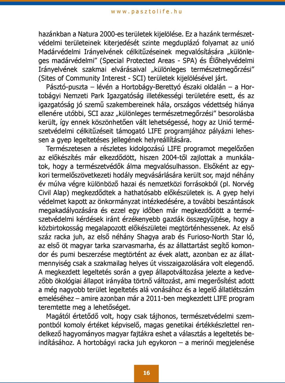 SPA) és Élőhelyvédelmi Irányelvének szakmai elvárásaival különleges természetmegőrzési (Sites of Community Interest - SCI) területek kijelölésével járt.